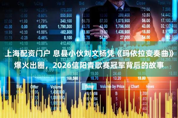 上海配资门户 息县小伙刘文杨凭《玛依拉变奏曲》爆火出圈，2026信阳青歌赛冠军背后的故事